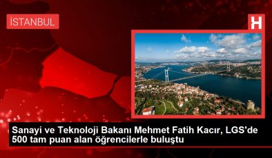 Sanayi ve Teknoloji Bakanı Mehmet Fatih Kacır, LGS’de 500 tam puan alan öğrencilerle buluştu