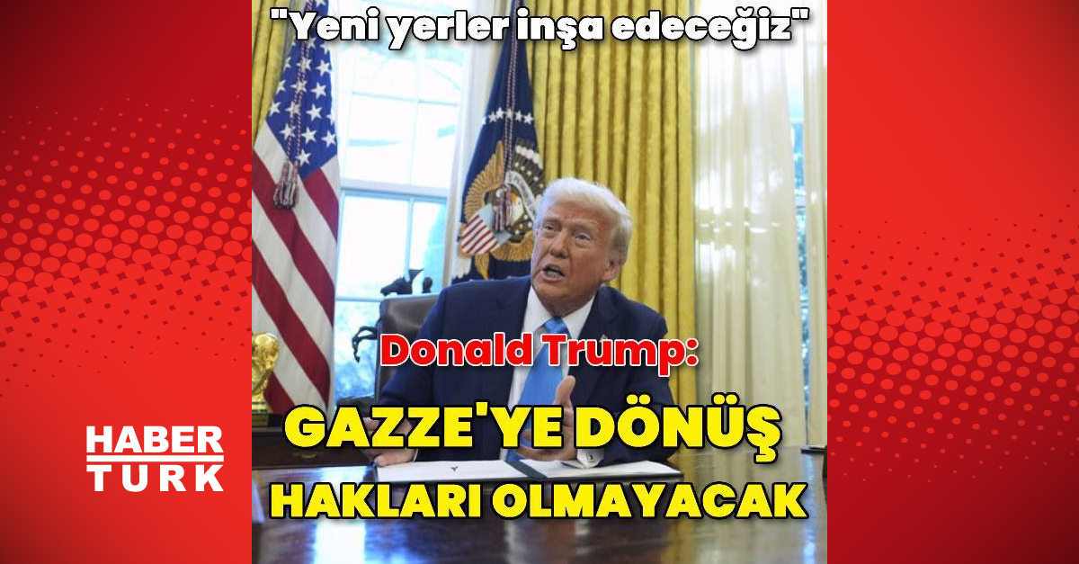 Donald Trump: Gazzelilerin dönüş hakkı olmayacak